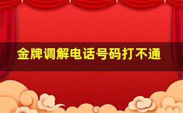 金牌调解电话号码打不通