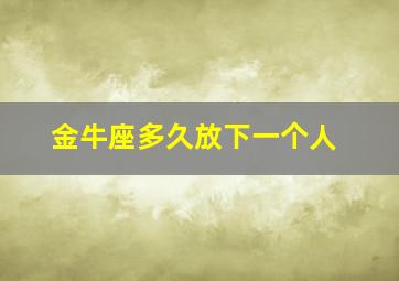 金牛座多久放下一个人