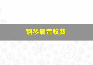 钢琴调音收费