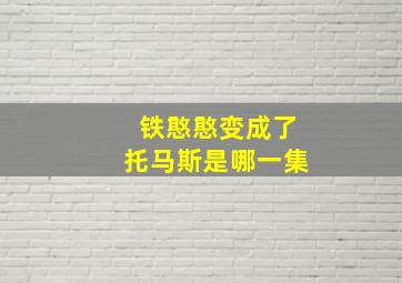 铁憨憨变成了托马斯是哪一集