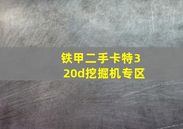 铁甲二手卡特320d挖掘机专区