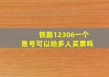 铁路12306一个账号可以给多人买票吗