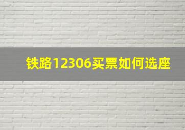 铁路12306买票如何选座