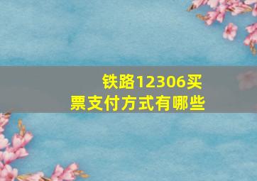 铁路12306买票支付方式有哪些