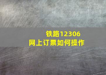 铁路12306网上订票如何操作