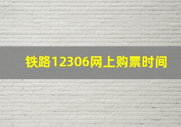 铁路12306网上购票时间