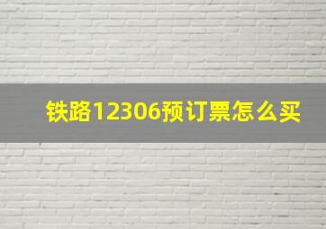 铁路12306预订票怎么买