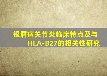 银屑病关节炎临床特点及与HLA-B27的相关性研究