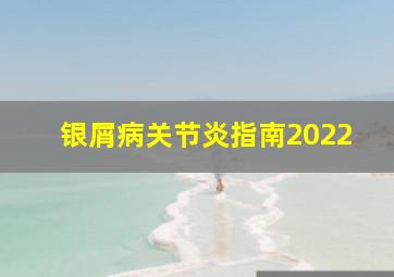 银屑病关节炎指南2022