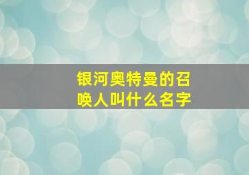 银河奥特曼的召唤人叫什么名字