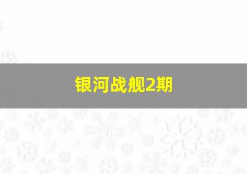 银河战舰2期