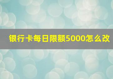 银行卡每日限额5000怎么改