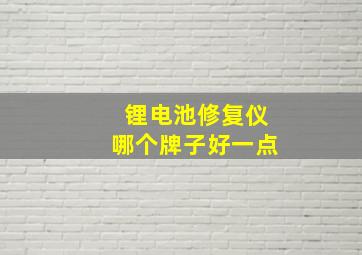 锂电池修复仪哪个牌子好一点