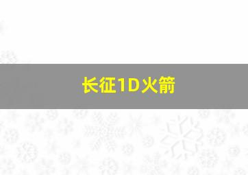 长征1D火箭