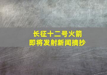 长征十二号火箭即将发射新闻摘抄