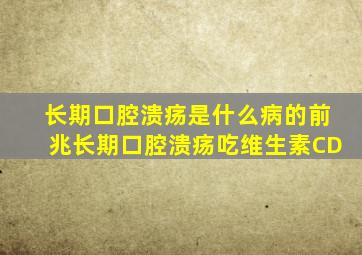 长期口腔溃疡是什么病的前兆长期口腔溃疡吃维生素CD