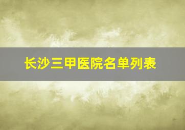 长沙三甲医院名单列表