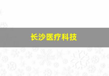 长沙医疗科技