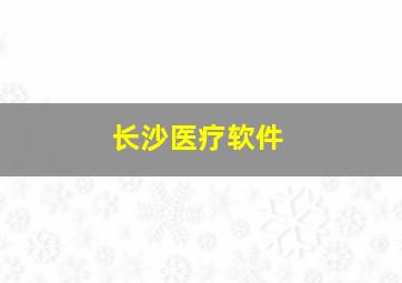 长沙医疗软件