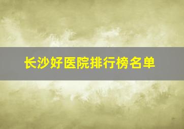 长沙好医院排行榜名单