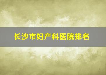 长沙市妇产科医院排名