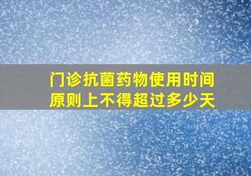 门诊抗菌药物使用时间原则上不得超过多少天