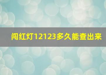 闯红灯12123多久能查出来