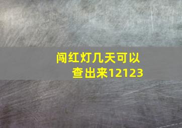 闯红灯几天可以查出来12123