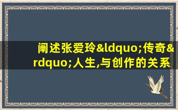 阐述张爱玲“传奇”人生,与创作的关系