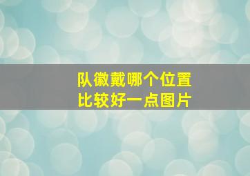 队徽戴哪个位置比较好一点图片