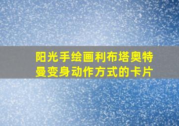 阳光手绘画利布塔奥特曼变身动作方式的卡片