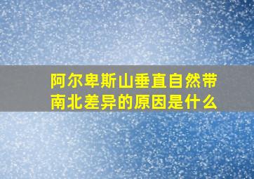 阿尔卑斯山垂直自然带南北差异的原因是什么