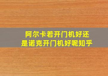 阿尔卡若开门机好还是诺克开门机好呢知乎