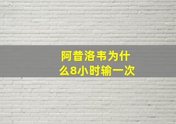 阿昔洛韦为什么8小时输一次