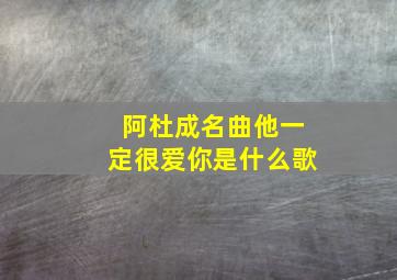 阿杜成名曲他一定很爱你是什么歌