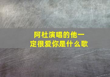 阿杜演唱的他一定很爱你是什么歌