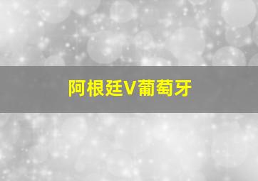 阿根廷V葡萄牙