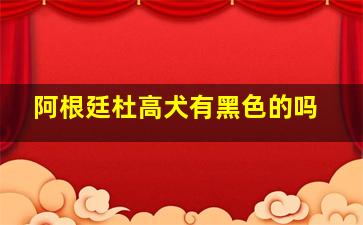 阿根廷杜高犬有黑色的吗