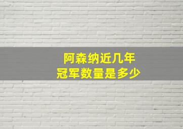 阿森纳近几年冠军数量是多少