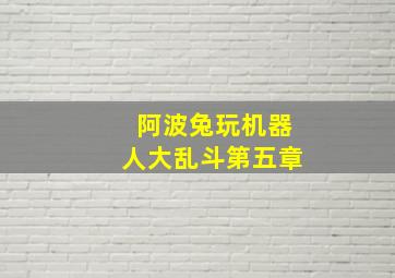 阿波兔玩机器人大乱斗第五章