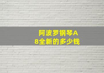 阿波罗钢琴A8全新的多少钱