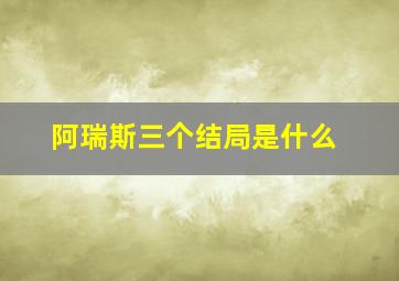 阿瑞斯三个结局是什么