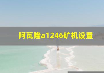 阿瓦隆a1246矿机设置