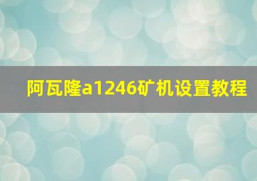 阿瓦隆a1246矿机设置教程