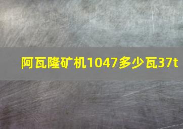 阿瓦隆矿机1047多少瓦37t