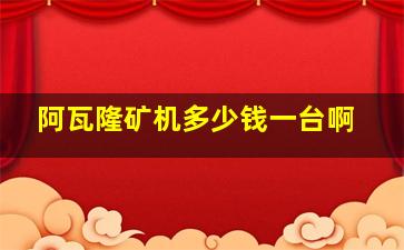 阿瓦隆矿机多少钱一台啊