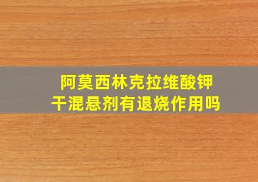 阿莫西林克拉维酸钾干混悬剂有退烧作用吗