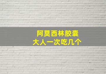 阿莫西林胶囊大人一次吃几个