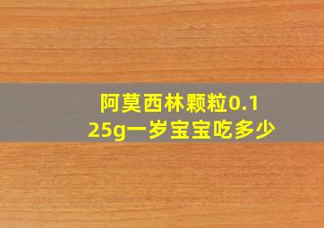 阿莫西林颗粒0.125g一岁宝宝吃多少