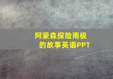 阿蒙森探险南极的故事英语PPT